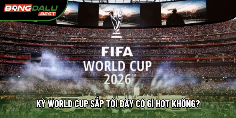 Kỳ World Cup sắp tới đây có gì hot không? Kỳ World Cup sắp tới đây có gì hot không?