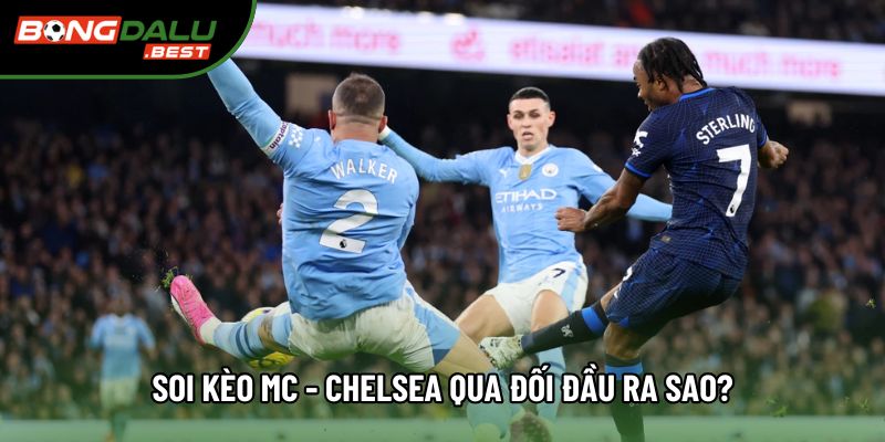 Soi kèo MC - Chelsea qua đối đầu ra sao? Soi kèo MC - Chelsea qua đối đầu ra sao?