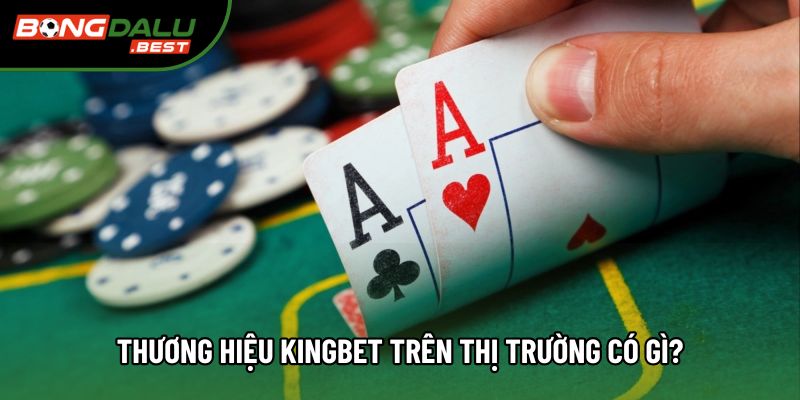 Thương hiệu Kingbet trên thị trường có gì? Thương hiệu Kingbet trên thị trường có gì?